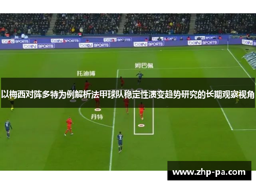以梅西对阵多特为例解析法甲球队稳定性演变趋势研究的长期观察视角