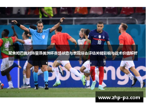 聚焦姆巴佩对阵里昂美洲杯赛场状态与表现综合评估关键影响与战术价值解析