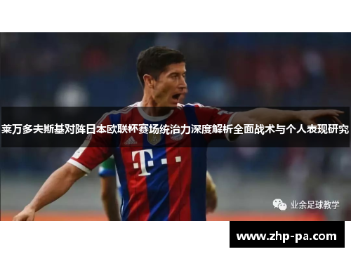 莱万多夫斯基对阵日本欧联杯赛场统治力深度解析全面战术与个人表现研究