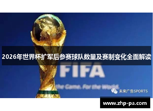 2026年世界杯扩军后参赛球队数量及赛制变化全面解读